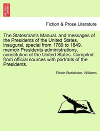 bokomslag Statesman's Manual. and messages of the Presidents of the United States, inaugural, special from 1789 to 1849. memoir Presidents administrations, constitution of the United States. Compiled from of...