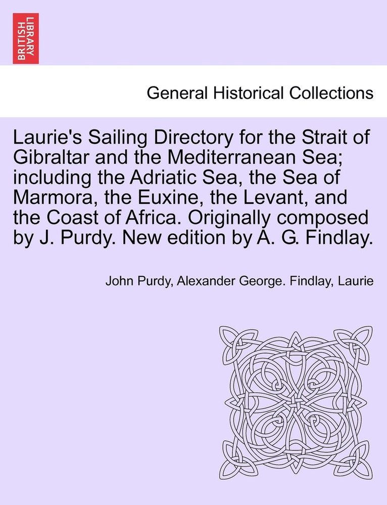 Laurie's Sailing Directory for the Strait of Gibraltar and the Mediterranean Sea; including the Adriatic Sea, the Sea of Marmora, the Euxine, the Levant, and the Coast of Africa. Originally composed 1