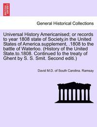 bokomslag Universal History Americanised; Or Records to Year 1808 State of Society, in the United States of America.Supplement, .1808 to the Battle of Waterloo. (History of the United State.To.1808. Continued