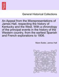 bokomslag An Appeal from the Misrepresentations of James Hall, Respecting the History of Kentucky and the West. with a Chronology of the Principal Events in the History of the Western Country, from the