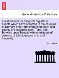 bokomslag Local Records; Or Historical Register of Events Which Have Occurred in the Counties of Durham and Northumberland, Town and County of Newcastle Upon Tyne, and Berwick Upon Tweed; With an Obituary of...
