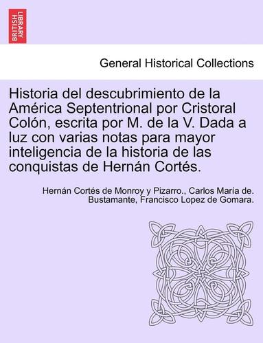 bokomslag Historia del descubrimiento de la Amrica Septentrional por Cristoral Coln, escrita por M. de la V. Dada a luz con varias notas para mayor inteligencia de la historia de las conquistas de