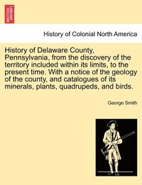 bokomslag History of Delaware County, Pennsylvania, from the discovery of the territory included within its limits, to the present time. With a notice of the geology of the county, and catalogues of its
