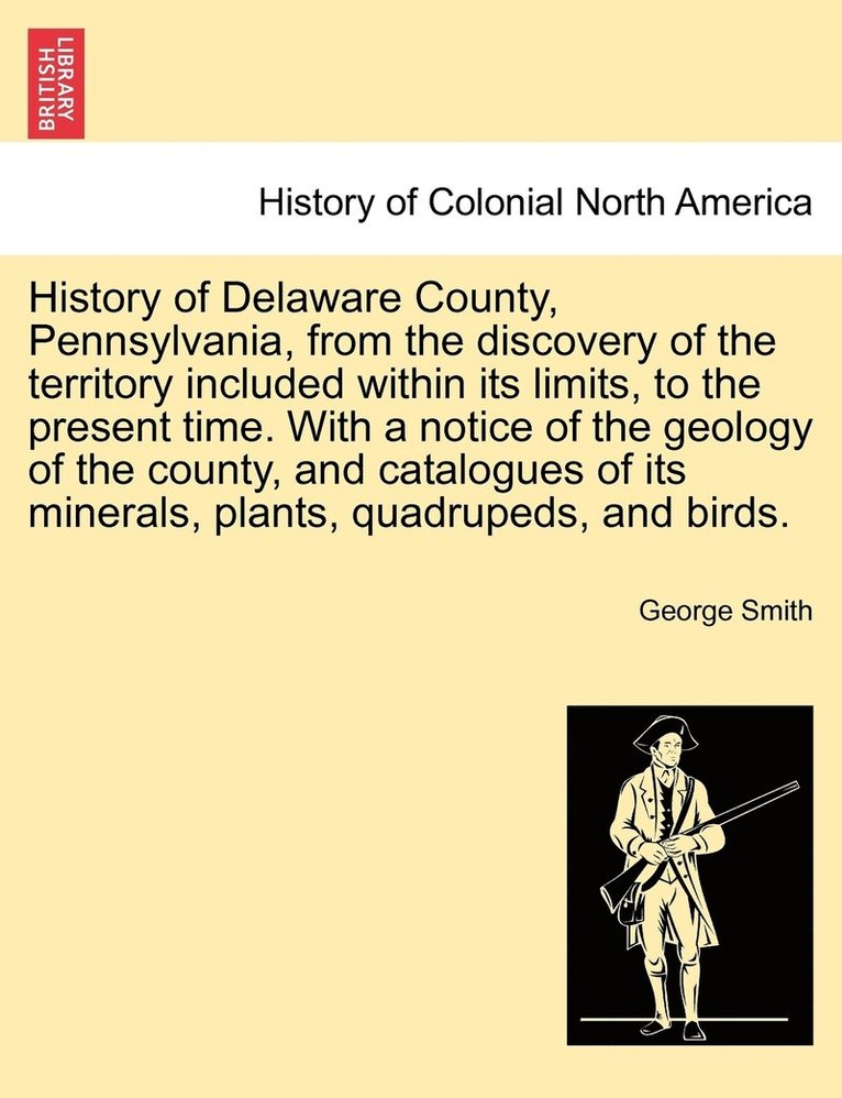 History of Delaware County, Pennsylvania, from the discovery of the territory included within its limits, to the present time. With a notice of the geology of the county, and catalogues of its 1