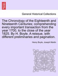 bokomslag The Chronology of the Eighteenth and Nineteenth Centuries; comprehending every important transaction from the year 1700, to the close of the year 1825. By H. Boyle. A reissue, with different