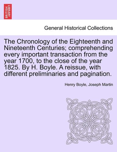 bokomslag The Chronology of the Eighteenth and Nineteenth Centuries; comprehending every important transaction from the year 1700, to the close of the year 1825. By H. Boyle. A reissue, with different