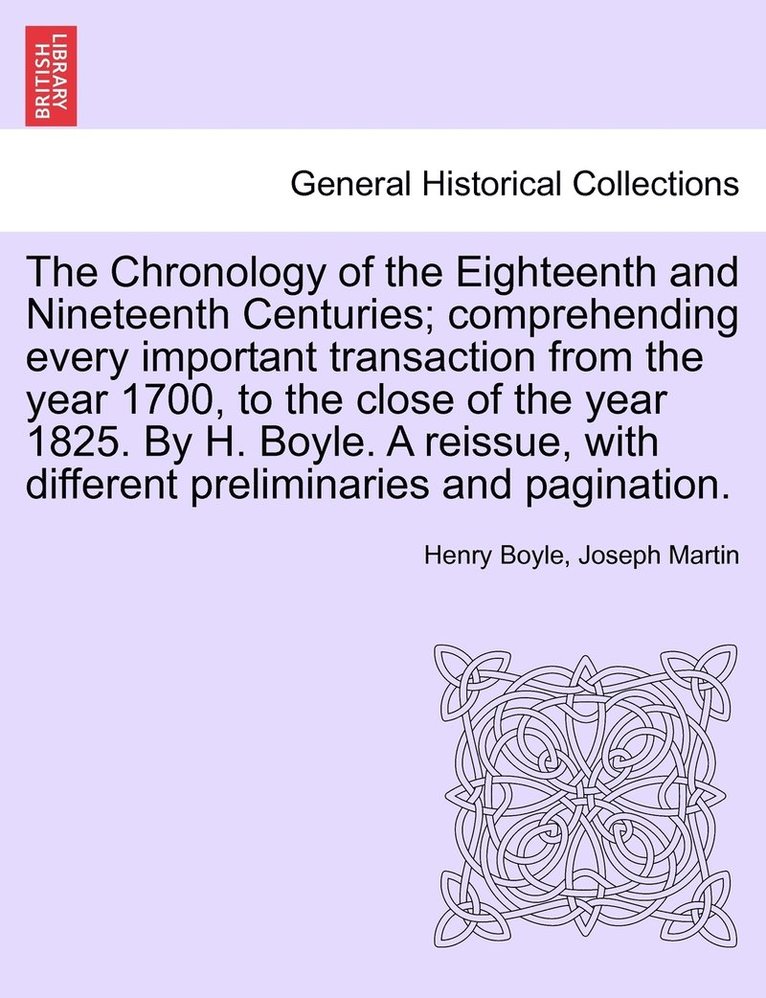 Chronology of the Eighteenth and Nineteenth Centuries; comprehending every important transaction from the year 1700, to the close of the year 1825. By H. Boyle. A reissue, with different preliminaries and pagination.