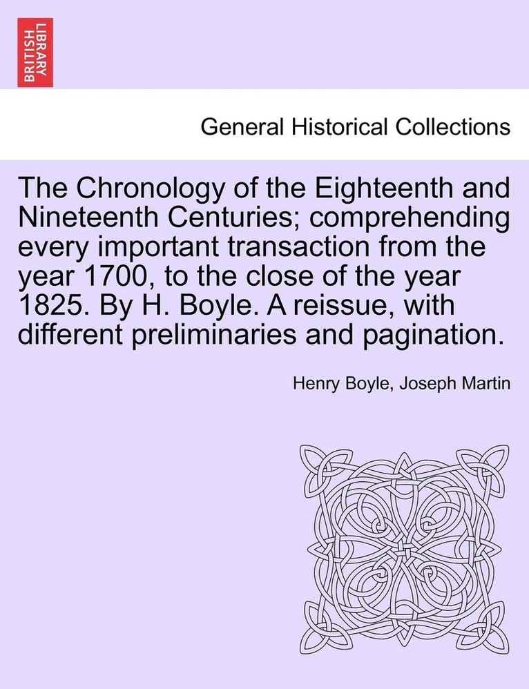 The Chronology of the Eighteenth and Nineteenth Centuries; comprehending every important transaction from the year 1700, to the close of the year 1825. By H. Boyle. A reissue, with different 1