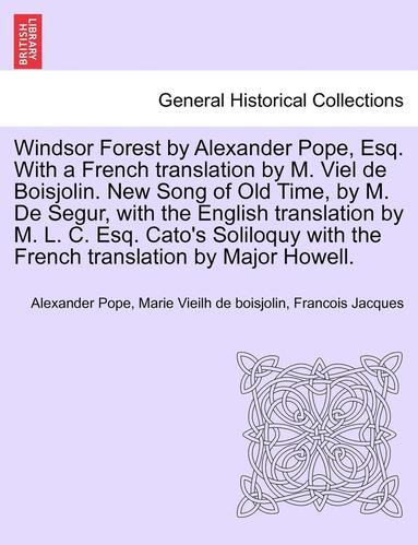 bokomslag Windsor Forest by Alexander Pope, Esq. with a French Translation by M. Viel de Boisjolin. New Song of Old Time, by M. de Segur, with the English Trans