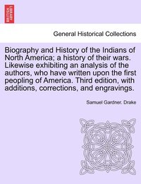 bokomslag Biography and History of the Indians of North America; a history of their wars. Likewise exhibiting an analysis of the authors, who have written upon the first peopling of America. Fifth Edition