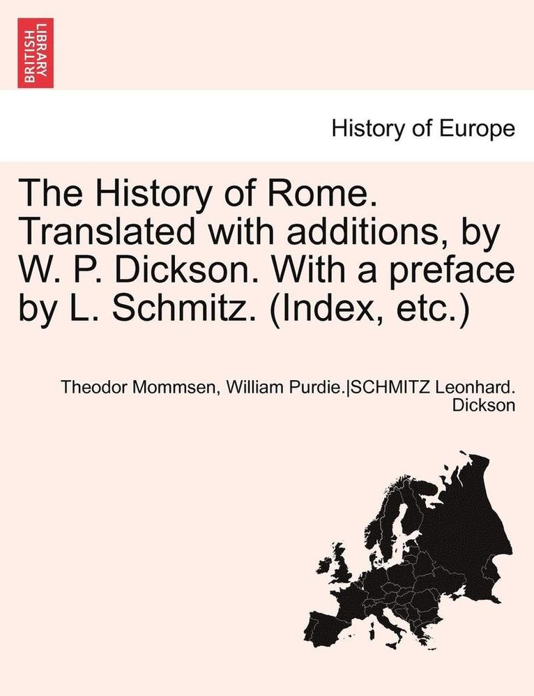 The History of Rome. Translated with Additions, by W. P. Dickson. with a Preface by L. Schmitz. (Index, Etc.) Part II 1