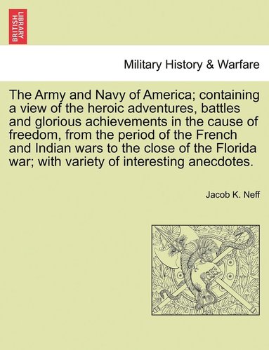 bokomslag Army and Navy of America; Containing a View of the Heroic Adventures, Battles and Glorious Achievements in the Cause of Freedom, from the Period O