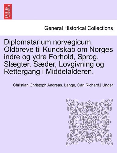 Christian Christoph Andreas Lange, Carl Richard Unger - Diplomatarium norvegicum. Oldbreve til Kundskab om Norges indre og ydre Forhold, Sprog, Slægter, Sæder, Lovgivning og Rettergang i Middelalderen., Häftad