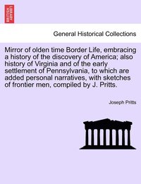 bokomslag Mirror of olden time Border Life, embracing a history of the discovery of America; also history of Virginia and of the early settlement of Pennsylvania, to which are added personal narratives, with