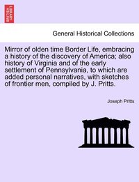 bokomslag Mirror of olden time Border Life, embracing a history of the discovery of America; also history of Virginia and of the early settlement of Pennsylvania, to which are added personal narratives, with...