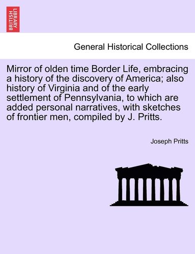 bokomslag Mirror of olden time Border Life, embracing a history of the discovery of America; also history of Virginia and of the early settlement of Pennsylvania, to which are added personal narratives, with...