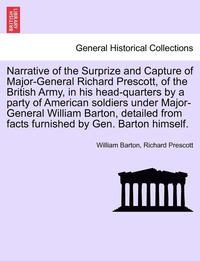 bokomslag Narrative of the Surprize and Capture of Major-General Richard Prescott, of the British Army, in His Head-Quarters by a Party of American Soldiers Under Major-General William Barton, Detailed from