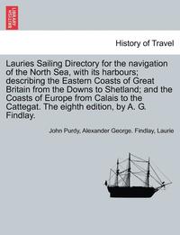 bokomslag Lauries Sailing Directory for the Navigation of the North Sea, with Its Harbours; Describing the Eastern Coasts of Great Britain from the Downs to Shetland; And the Coasts of Europe from Calais to