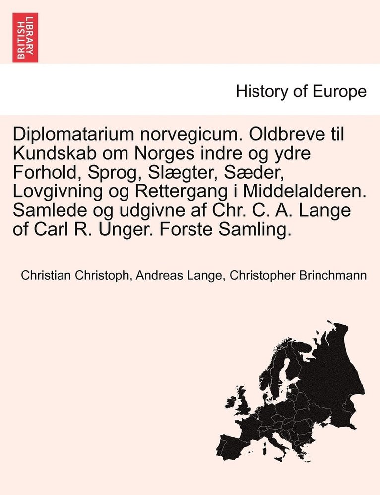 Christian Christoph Andreas Lange, Christopher Brinchmann, Andreas Lange, Christian Christoph - Diplomatarium norvegicum. Oldbreve til Kundskab om Norges indre og ydre Forhold, Sprog, Slægter, Sæder, Lovgivning og Rettergang i Middelalderen. Samlede og udgivne af Chr. C. A. Lange of Carl R. Unger. Forste Samling. Forste Samling, Häftad