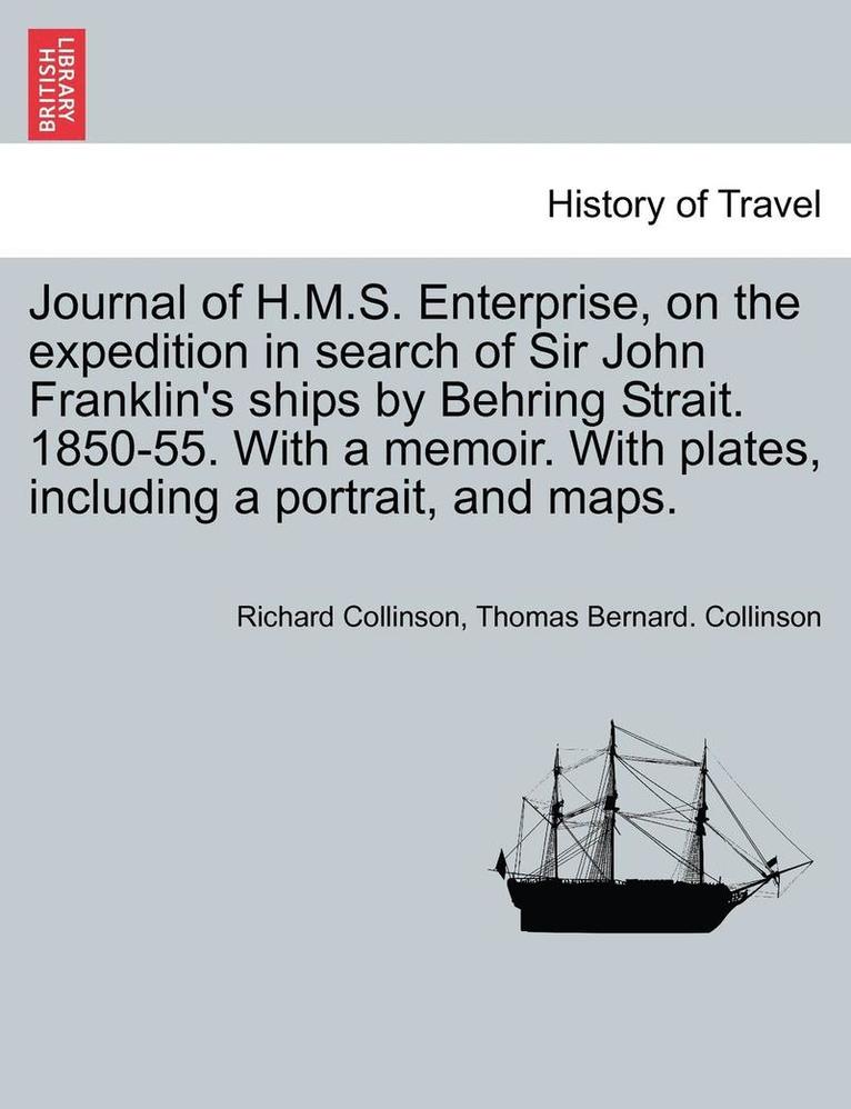 Richard Collinson, Thomas Bernard Collinson, Thomas Bernard. Collinson - Journal of H.M.S. Enterprise, on the expedition in search of Sir John Franklin's ships by Behring Strait. 1850-55. With a memoir. With plates, including a portrait, and maps., Häftad