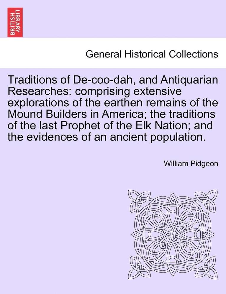 Traditions of de-Coo-Dah, and Antiquarian Researches: Comprising Extensive Explorations of the Earthen Remains of the Mound Builders in America; The T