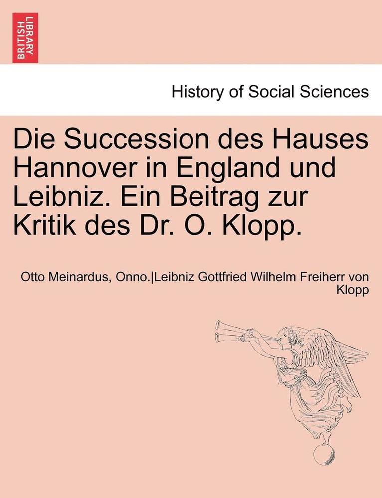 Die Succession Des Hauses Hannover in England Und Leibniz. Ein Beitrag Zur Kritik Des Dr. O. Klopp. 1