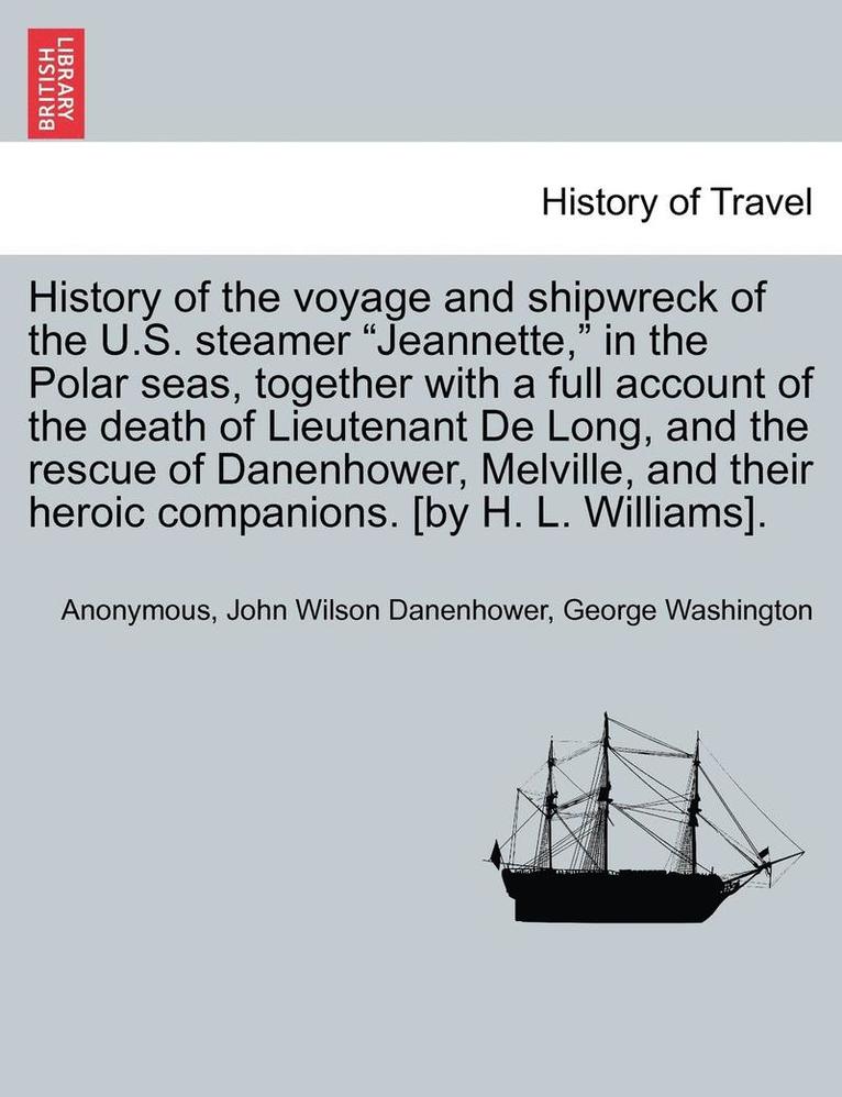 Anonymous, John Wilson Danenhower - History of the Voyage and Shipwreck of the U.S. Steamer Jeannette, in the Polar Seas, Together with a Full Account of the Death of Lieutenant de Long,, Häftad