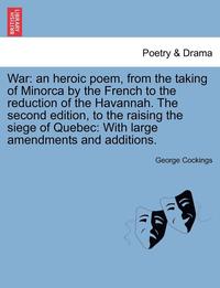 bokomslag War: An Heroic Poem, from the Taking of Minorca by the French to the Reduction of the Havannah. the Second Edition, to the