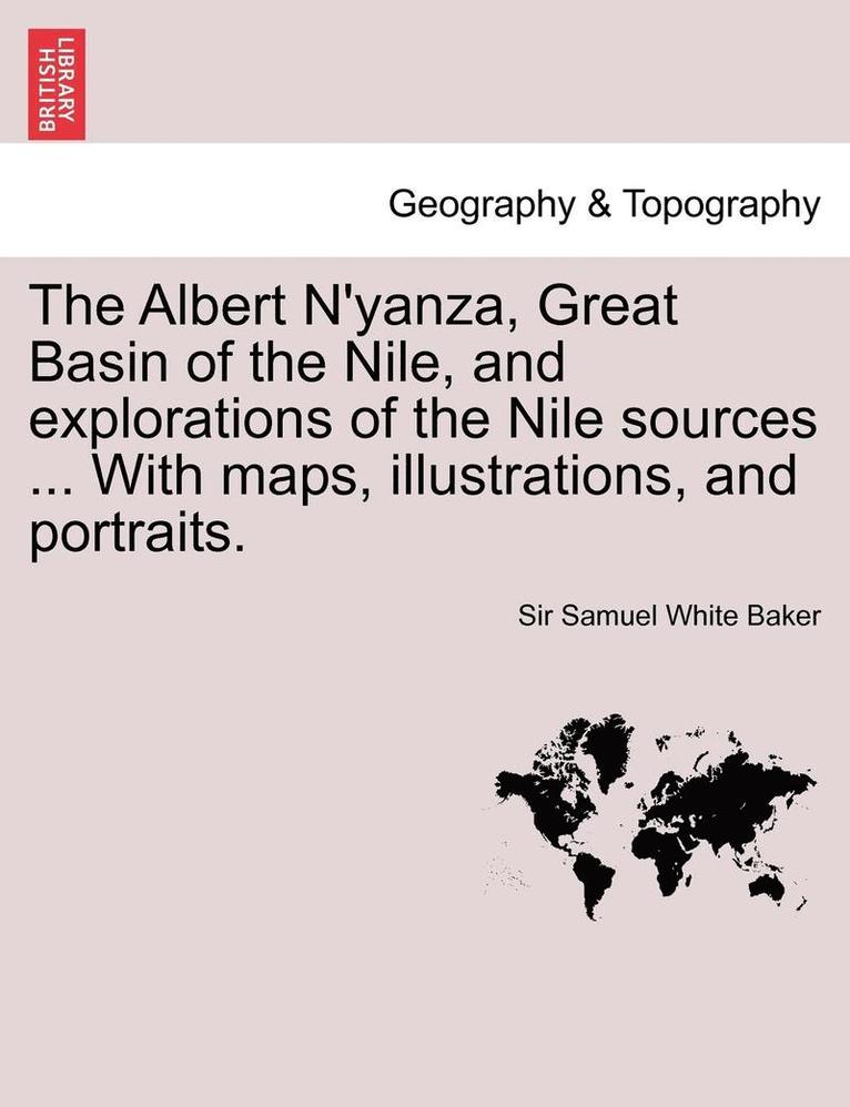 Samuel White Baker, Sir Samuel White Baker - The Albert N'Yanza, Great Basin of the Nile, and Explorations of the Nile Sources ... with Maps, Illustrations, and Portraits. Vol. I, Häftad