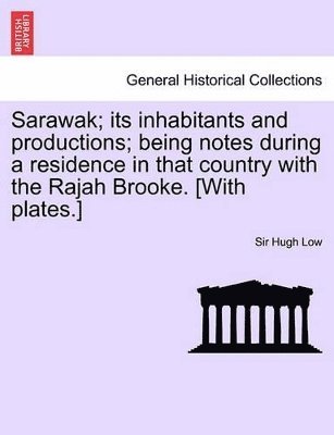 bokomslag Sarawak; Its Inhabitants and Productions; Being Notes During a Residence in That Country with the Rajah Brooke. [With Plates.]