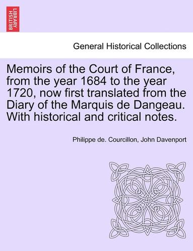 Philippe De Courcillon, John Davenport - Memoirs of the Court of France, from the year 1684 to the year 1720, now first translated from the Diary of the Marquis de Dangeau. With historical and critical notes., Häftad
