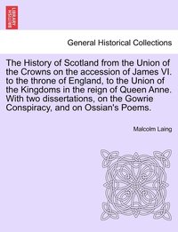 bokomslag The History of Scotland from the Union of the Crowns on the accession of James VI. to the throne of England, to the Union of the Kingdoms in the reign of Queen Anne. With two dissertations, on the