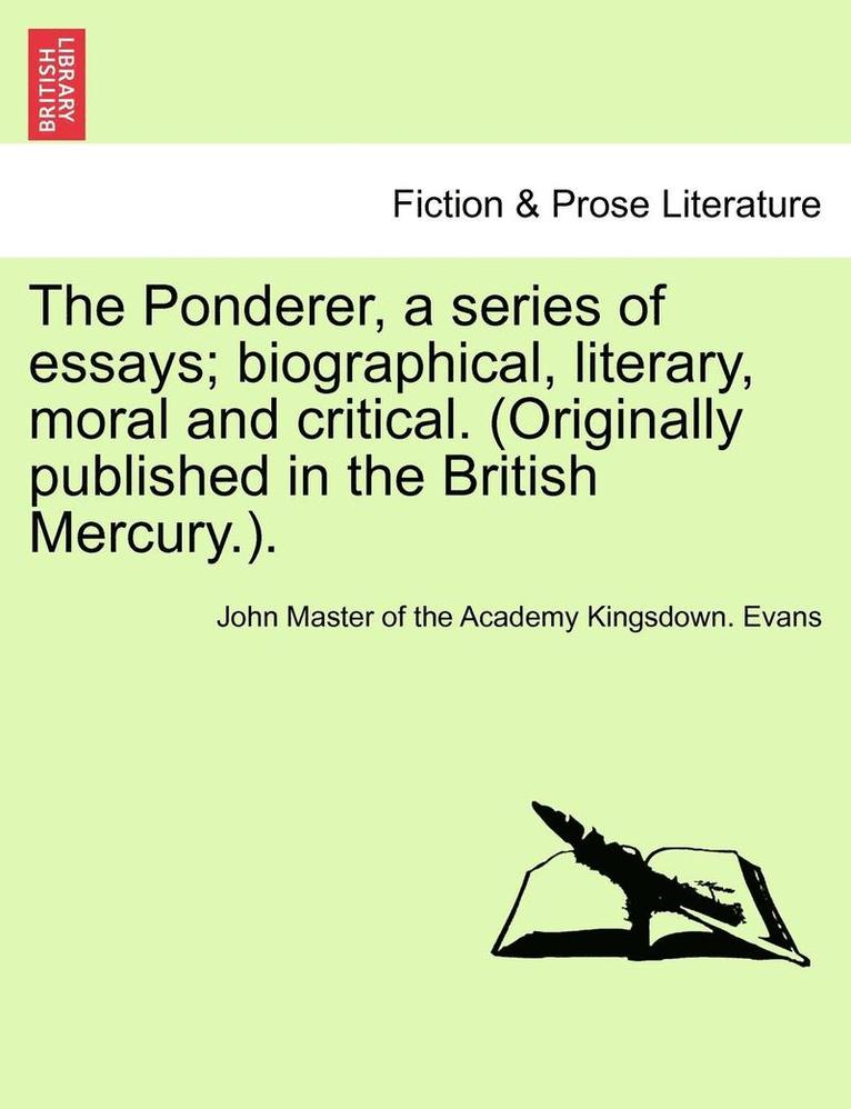 John Master of the Academy Kingsd Evans - The Ponderer, a Series of Essays; Biographical, Literary, Moral and Critical. (Originally Published in the British Mercury.)., Häftad