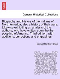 bokomslag Biography and History of the Indians of North America; also a history of their wars. Likewise exhibiting an analysis of the authors, who have written upon the first peopling of America. Third editi...