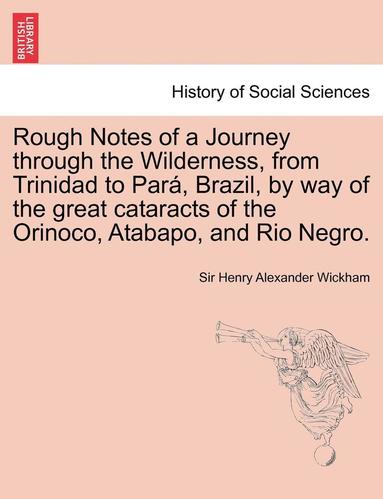 bokomslag Rough Notes of a Journey Through the Wilderness, from Trinidad to Para, Brazil, by Way of the Great Cataracts of the Orinoco, Atabapo, and Rio Negro.