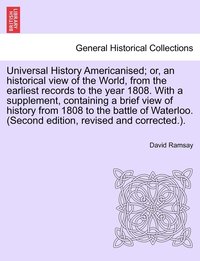 bokomslag Universal History Americanised; or, an historical view of the World, from the earliest records to the year 1808. With a supplement, containing a brief view of history from 1808 to the battle of