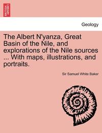 bokomslag The Albert N'Yanza, Great Basin of the Nile, and Explorations of the Nile Sources ... with Maps, Illustrations, and Portraits. Vol. II