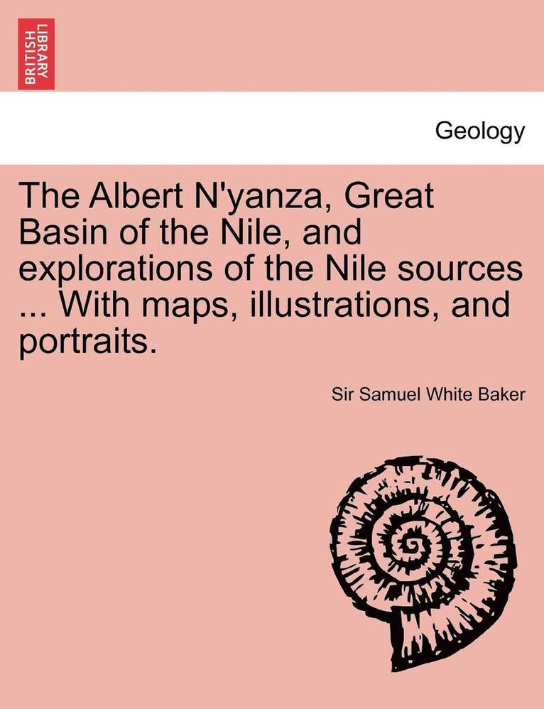The Albert N'Yanza, Great Basin of the Nile, and Explorations of the Nile Sources ... with Maps, Illustrations, and Portraits. Vol. II 1