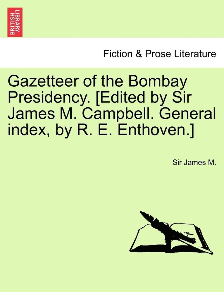 Gazetteer of the Bombay Presidency. [Edited by Sir James M. Campbell. General index, by R. E. Enthoven.] Vol. XX. 1