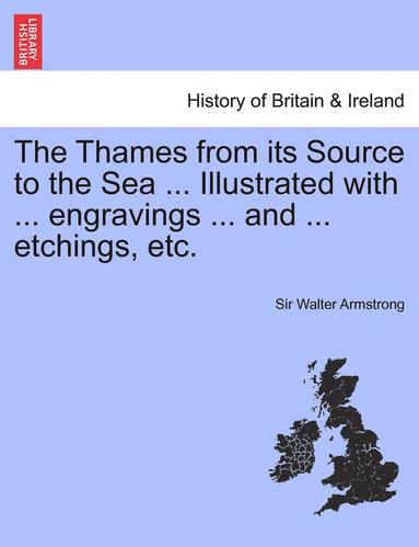 bokomslag The Thames from Its Source to the Sea ... Illustrated with ... Engravings ... and ... Etchings, Etc. Vol. I.