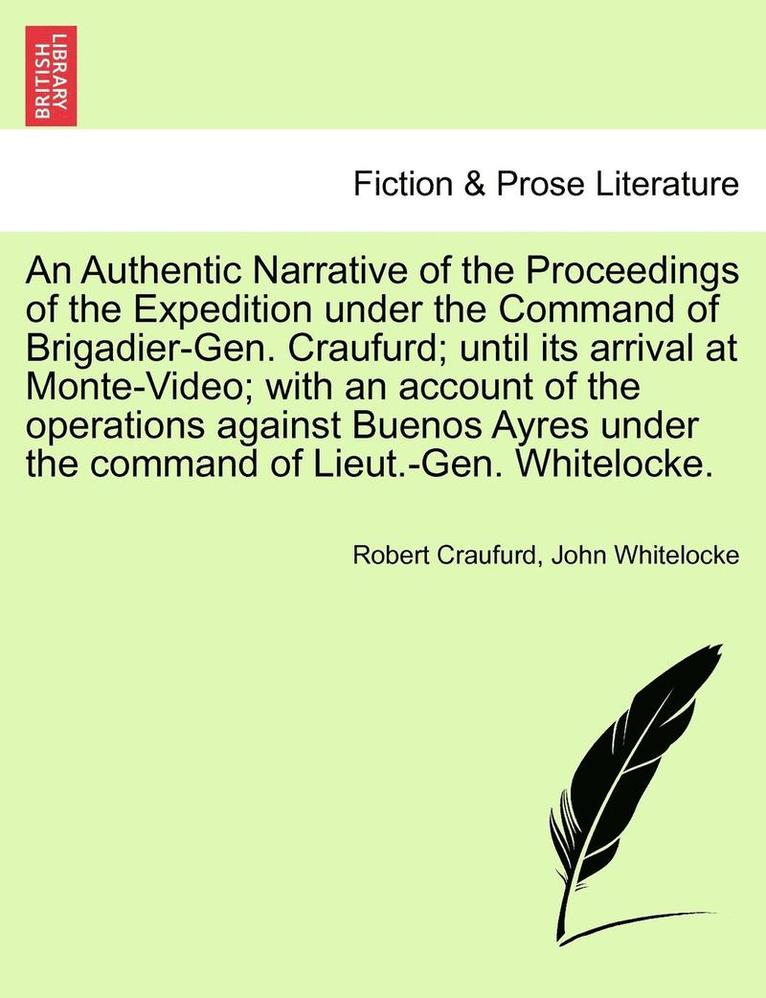 An Authentic Narrative of the Proceedings of the Expedition Under the Command of Brigadier-Gen. Craufurd; Until Its Arrival at Monte-Video; With an Ac