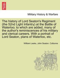 bokomslag The history of Lord Seaton's Regiment (the 52nd Light Infantry) at the Battle of Waterloo; to which are added, many of the author's reminiscences of his military and clerical careers. With a portrait