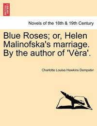 bokomslag Blue Roses; Or, Helen Malinofska's Marriage. by the Author of 'v Ra'.