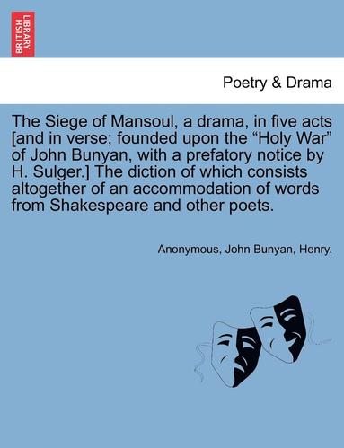 bokomslag The Siege of Mansoul, a Drama, in Five Acts [And in Verse; Founded Upon the "Holy War" of John Bunyan, with a Prefatory Notice by H. Sulger.] the Dict