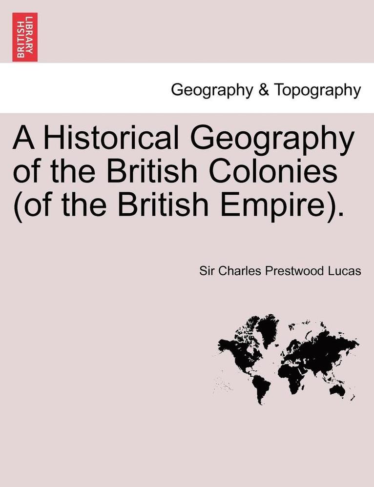 Charles Prestwood Lucas - Historical Geography of the British Colonies (of the British Empire). Vol. I, Häftad
