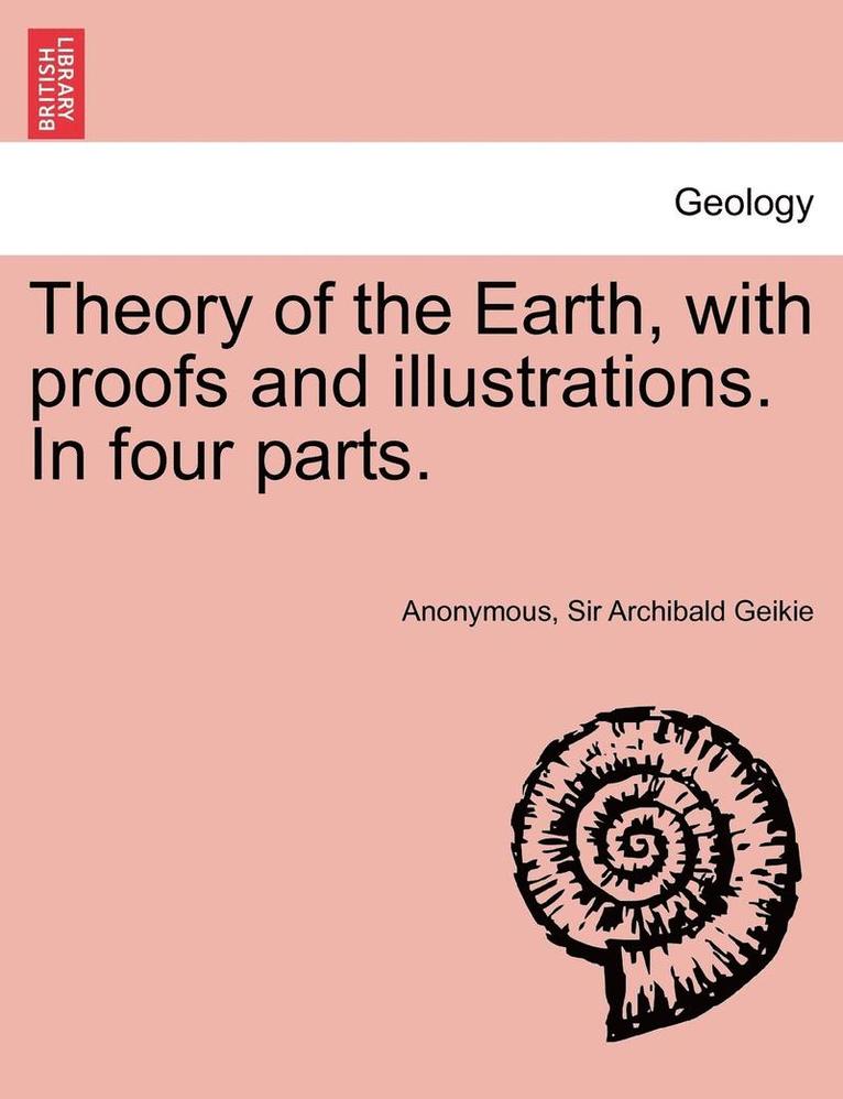 Theory of the Earth, with Proofs and Illustrations. in Four Parts. 1