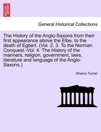 bokomslag The History of the Anglo-Saxons from their first appearance above the Elbe, to the death of Egbert. Vol. I. Seventh Edition.