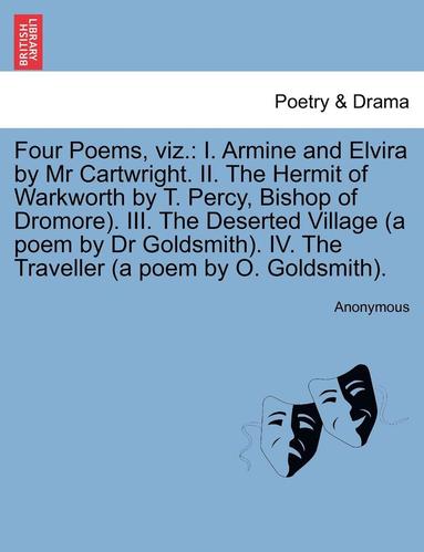 bokomslag Four Poems, Viz.: I. Armine and Elvira by MR Cartwright. II. the Hermit of Warkworth by T. Percy, Bishop of Dromore). III. the Deserted