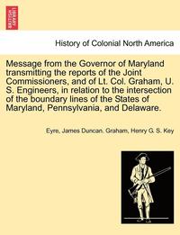 bokomslag Message from the Governor of Maryland Transmitting the Reports of the Joint Commissioners, and of Lt. Col. Graham, U. S. Engineers, in Relation to the