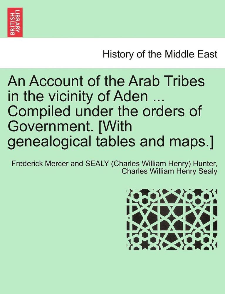 Frederick Mercer and Sealy Hunter, Charles William Henry Sealy, Frederick Mercer and SEALY (Char Hunter - An Account of the Arab Tribes in the Vicinity of Aden ... Compiled Under the Orders of Government. [With Genealogical Tables and Maps.], Häftad